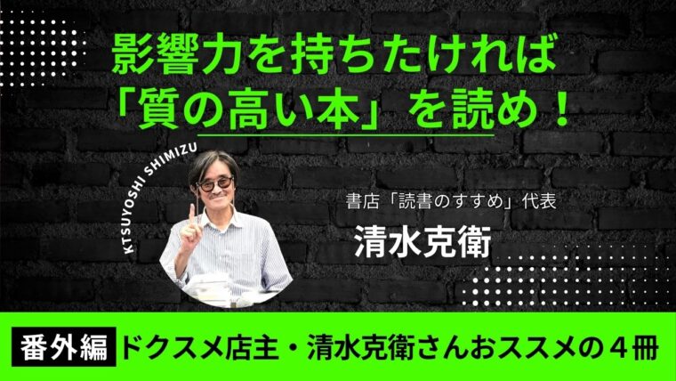 今こそ必読！「読書のすすめ」店主・清水克衛さんおススメの名著４冊｜影響力を持ちたければ「質の高い本」を読め！対談【番外編】